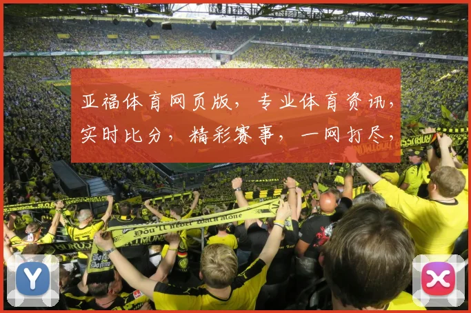 亚福体育网页版，专业体育资讯，实时比分，精彩赛事，一网打尽，尽享体育盛宴