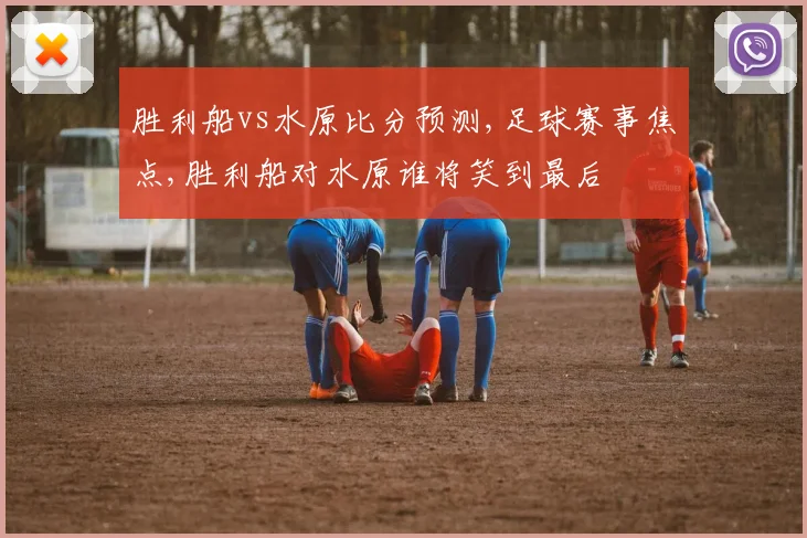 胜利船vs水原比分预测,足球赛事焦点,胜利船对水原谁将笑到最后
