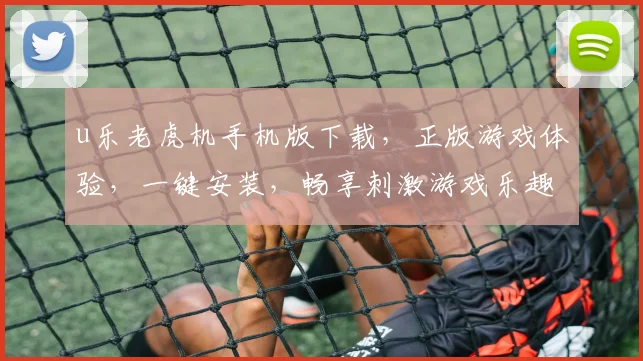 u乐老虎机手机版下载，正版游戏体验，一键安装，畅享刺激游戏乐趣，快来下载